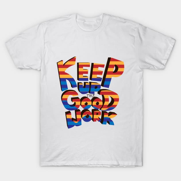 Keep Up the Good Work! T-Shirt by dblaiya